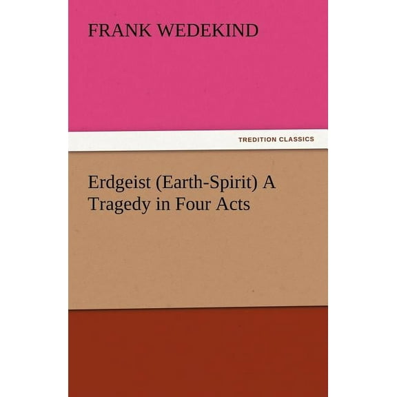 Erdgeist (Earth-Spirit) A Tragedy in Four Acts (Paperback)