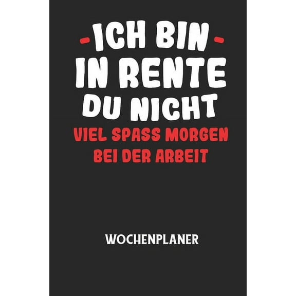 ICH BIN IN RENTE DU NICHT VIEL SPASS MORGEN BEI DER ARBEIT - Wochenplaner: Klassischer Planer fÃ¼r deine tÃ¤glichen To Do', (Paperback)