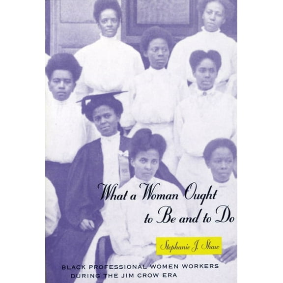 Women in Culture and Society What a Woman Ought to Be and to Do: Black Professional Women Workers During the Jim Crow Era, (Paperback)