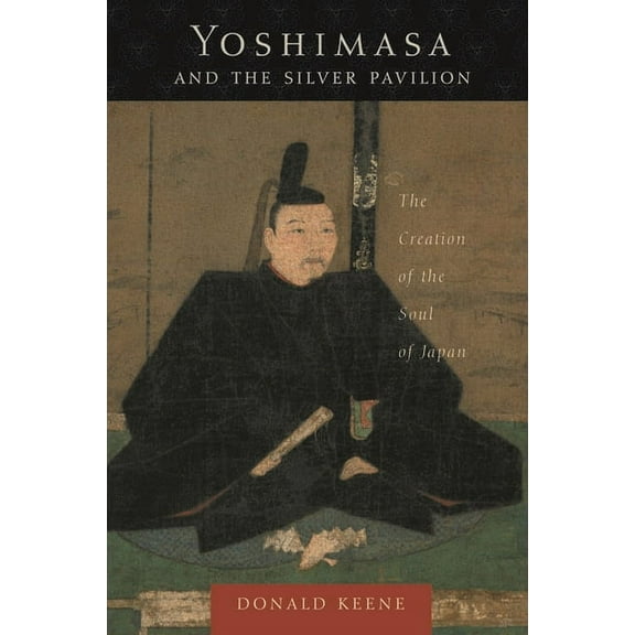 Asia Perspectives: History, Society, and Yoshimasa and the Silver Pavilion: The Creation of the Soul of Japan, (Paperback)