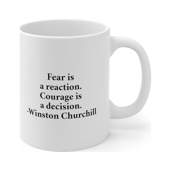 Winston Churchill Quote Mug - Fear Is A reaction. Courage Is A Decision