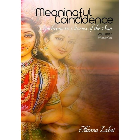 Wanderlust Meaningful Coincidence: Synchronistic Stories of the Soul, Book 1, (Paperback)