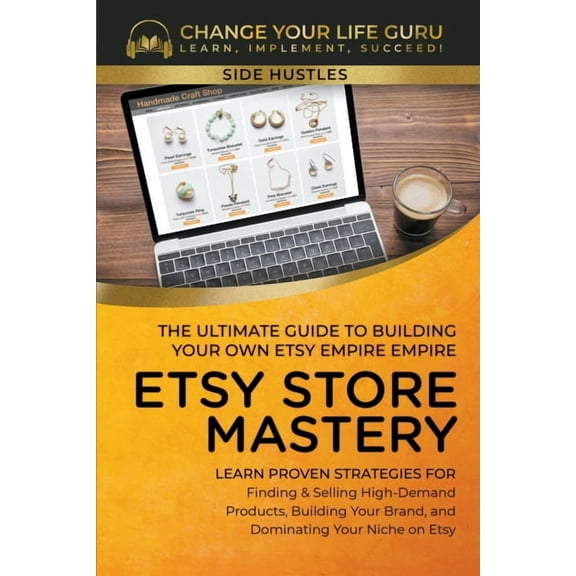 Side Hustle Etsy Store Mastery: The Ultimate Guide to Building Your Own Etsy Empire, Book 7, (Paperback)