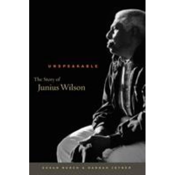 Pre-Owned Unspeakable: The Story of Junius Wilson (Paperback) 1469626381 9781469626383