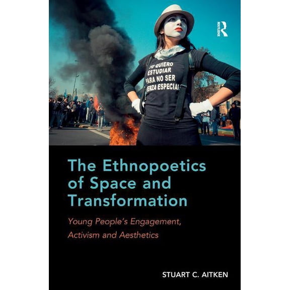 The Ethnopoetics of Space and Transformation: Young People's Engagement, Activism and Aesthetics, (Hardcover)