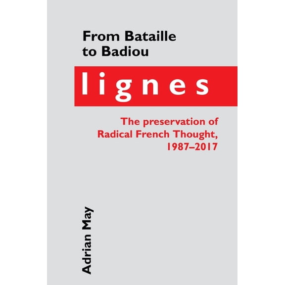 Contemporary French and Francophone Cult From Bataille to Badiou: Lignes, the Preservation of Radical French Thought, 1987-2017, Book 54, (Paperback)