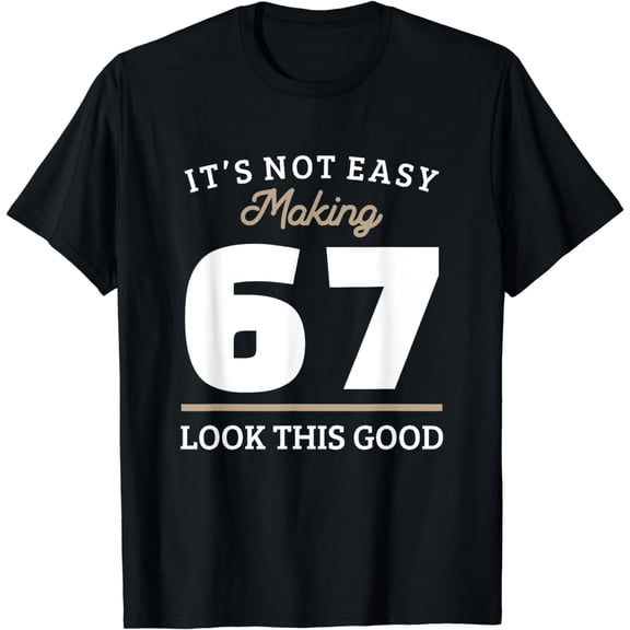 Retro Funny 67th Birthday Gift T-Shirt It's Not Easy Making 67 Look This Good Vintage Style Apparel for Men and Women