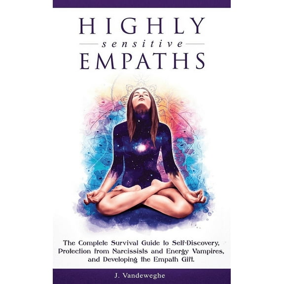 Highly Sensitive Empaths: The Complete Survival Guide to Self-Discovery, Protection from Narcissists and Energy Vampires, (Hardcover)
