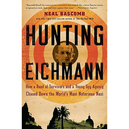 Hunting Eichmann : How a Band of Survivors and a Young Spy Agency Chased Down the World's Most Notorious (World Best Investigation Agency)