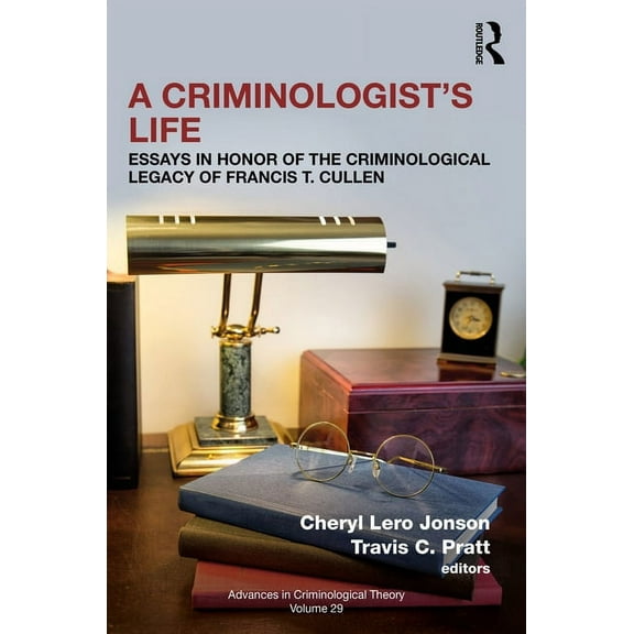 Advances in Criminological Theory A Criminologist's Life: Essays in Honor of the Criminological Legacy of Francis T. Cullen, (Hardcover)