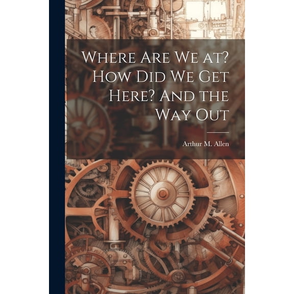 Where are we at? How did we get Here? And the way Out (Paperback)