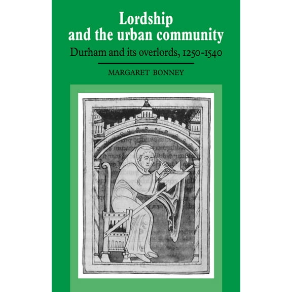 Lordship and the Urban Community: Durham and Its Overlords, 1250 1540, (Paperback)