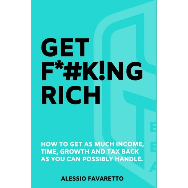 Get F K Ng Rich How To Get As Much Income Time Growth And Tax Back As You Can Possibly Handle Paperback Walmart Com Walmart Com Get F K Ng Rich How To Get As Much Income Time Growth And Tax Back As You Can Possibly Handle Paperback Walmart Com Walmart Com