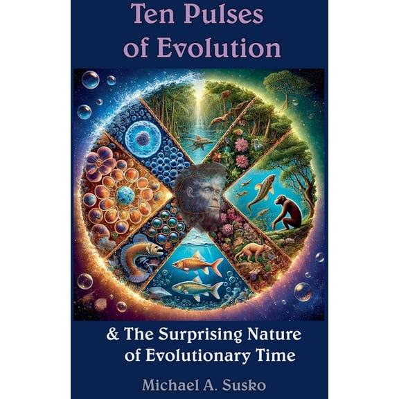 Logarithmic Evolutionary Time Ten Pulses of Evolution & the Surprising Nature of Evolutionary Time, Book 1, (Paperback)