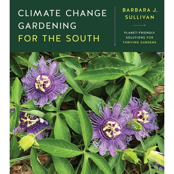 Climate Change Gardening for the South: Planet-Friendly Solutions for Thriving Gardens, (Paperback)