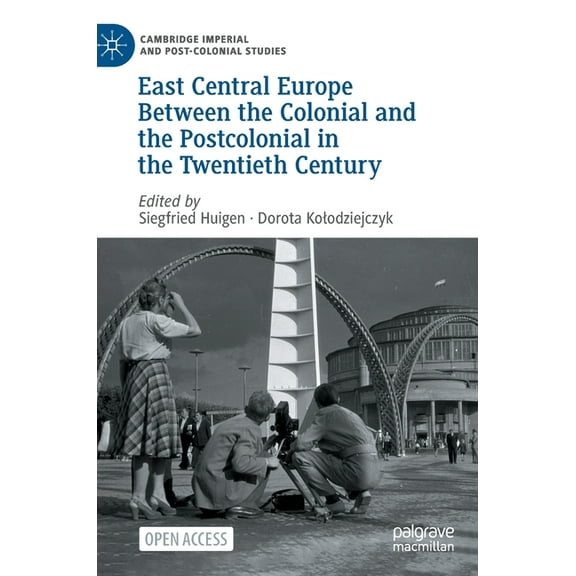 Cambridge Imperial and Post-Colonial Stu East Central Europe Between the Colonial and the Postcolonial in the Twentieth Century, (Hardcover)