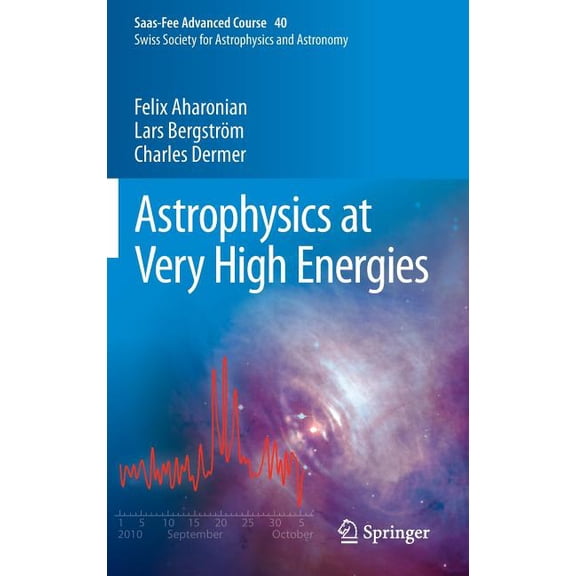 Saas-Fee Advanced Course Astrophysics at Very High Energies: Saas-Fee Advanced Course 40. Swiss Society for Astrophysics and Astronomy, Book 40, (Hardcover)
