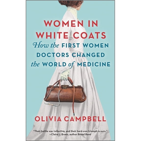 Pre-Owned Women in White Coats: How the First Women Doctors Changed the World of Medicine (Paperback) 0778311988 9780778311980
