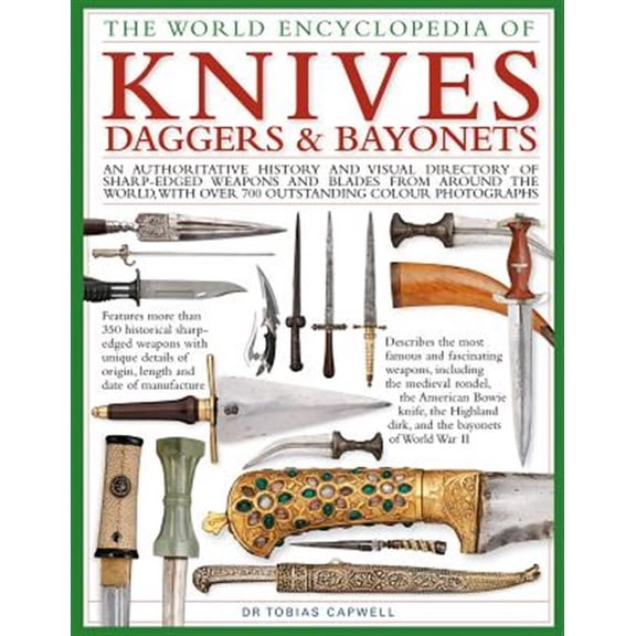 Pre-Owned The World Encyclopedia of Knives, Daggers & Bayonets : An Authoritative History and Visual Directory of Sharp-edged Weapons and Blades from around the World, with more than 700 Photographs (Hardcover)