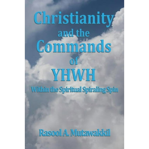 Christianity and the Commands of Yhwh : Within the Spiritual Spiraling Spin