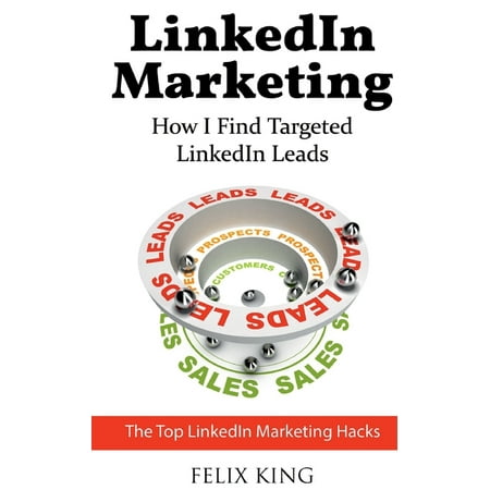 LinkedIn Marketing : How I Find Targeted LinkedIn Leads: The Top LinkedIn Marketing Hacks (Paperback)