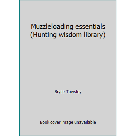 Pre-Owned Muzzleloading essentials (Hunting wisdom library) (Hardcover) 1581591381 9781581591385