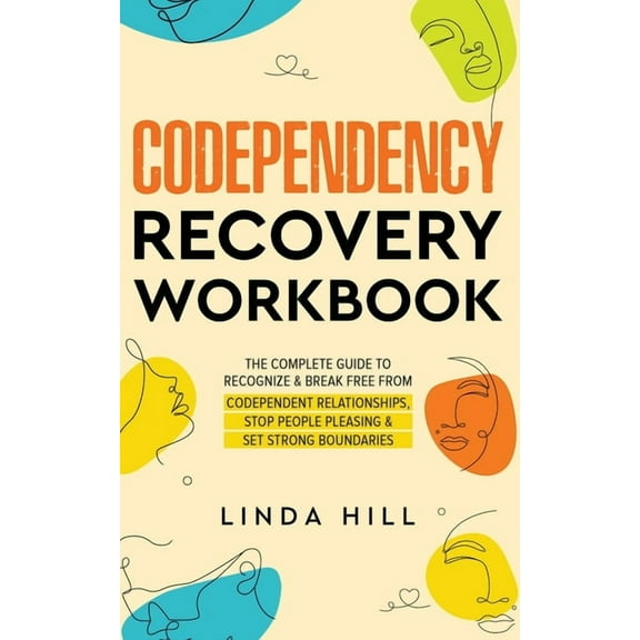 Codependency Recovery Workbook: The Complete Guide to Recognize & Break Free from Codependent Relationships, Stop People Pleasing and Set Strong Boundaries, (Paperback)