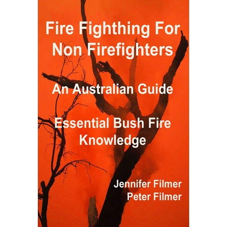 Fire Fighting For Non Firefighters. An Australian Guide. Essential Bush Fire Knowledge. - (Best Home Water Filter Australia)