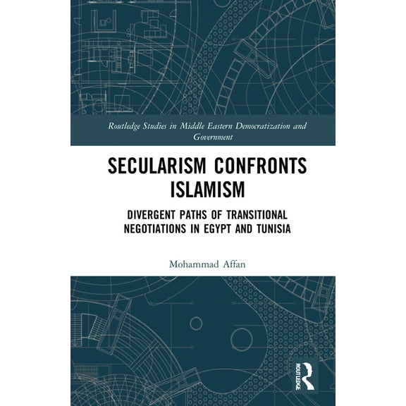 Routledge Studies in Middle Eastern Demo Secularism Confronts Islamism: Divergent Paths of Transitional Negotiations in Egypt and Tunisia, (Hardcover)