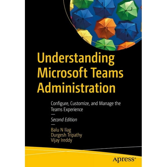 Understanding Microsoft Teams Administration: Configure, Customize, and Manage the Teams Experience, (Paperback)
