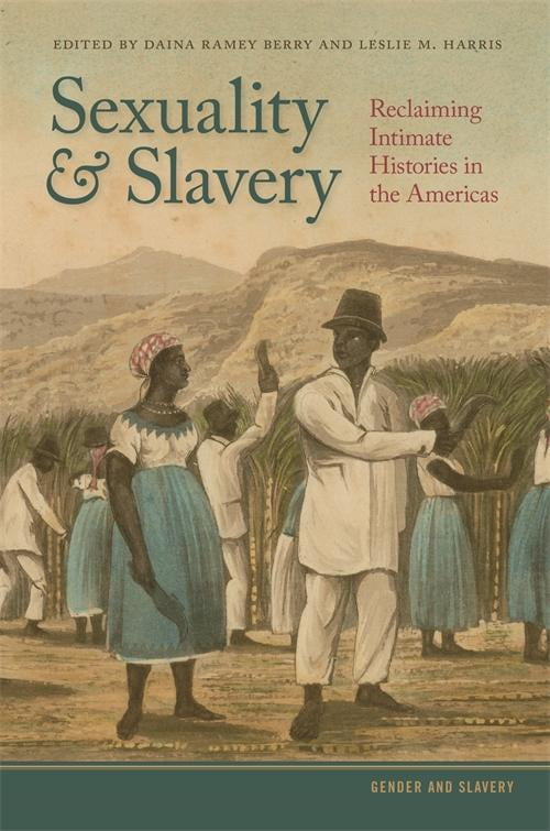 Gender And Slavery Sexuality And Slavery Reclaiming Intimate Histories In The Americas