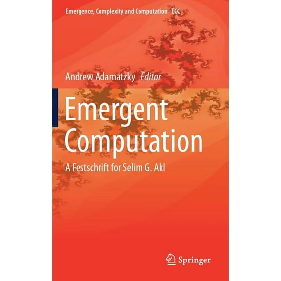 Emergence, Complexity and Computation Emergent Computation: A Festschrift for Selim G. Akl, Book 24, (Hardcover)