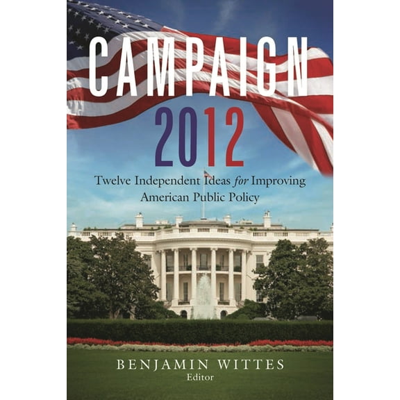 Campaign 2012: Twelve Independent Ideas for Improving American Public Policy, (Paperback)