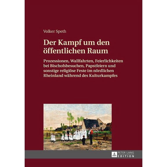 Der Kampf um den oeffentlichen Raum: Prozessionen, Wallfahrten, Feierlichkeiten bei Bischofsbesuchen, Papstfeiern und so, (Hardcover)