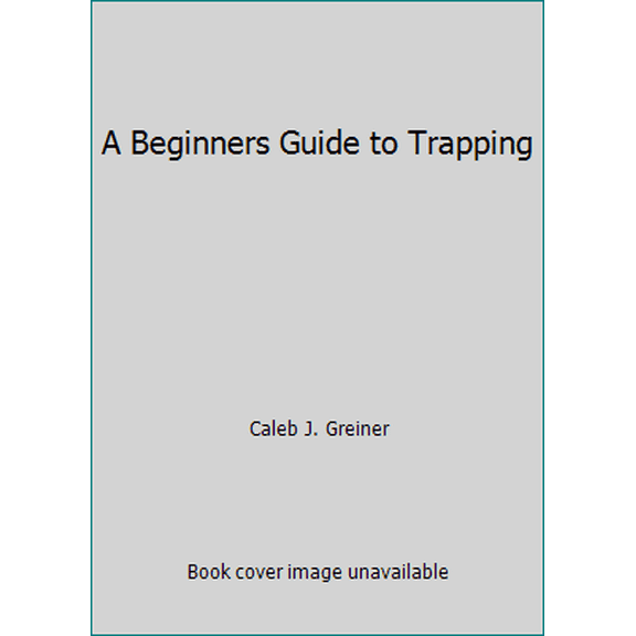 Pre-Owned A Beginners Guide to Trapping (Paperback) 151140535X 9781511405355