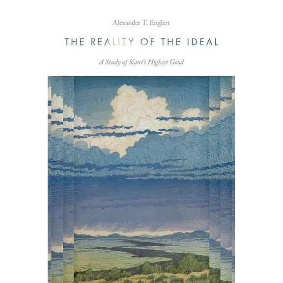The Reality of the Ideal: A Study of Kant's Highest Good, (Hardcover)