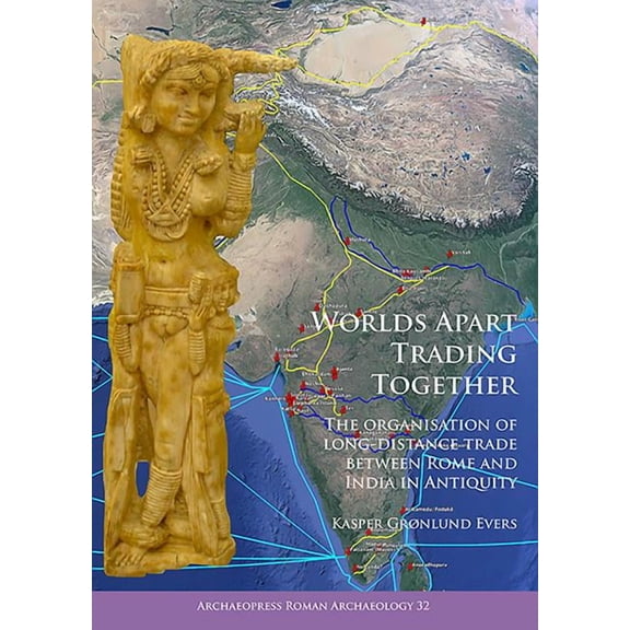 Worlds Apart Trading Together: The Organisation of Long-Distance Trade Between Rome and India in Antiquity (Paperback)