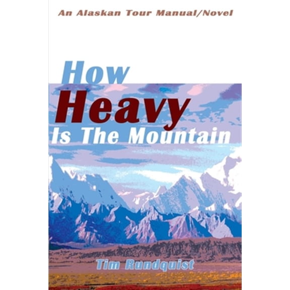 Pre-Owned How Heavy is the Mountain: An Alaskan Tour Manual/Novel (Paperback) by Tim Rundquist