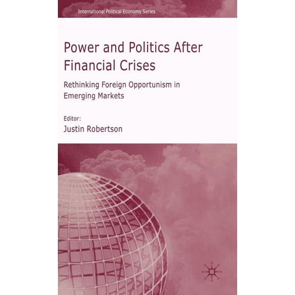 International Political Economy Power and Politics After Financial Crises: Rethinking Foreign Opportunism in Emerging Markets, (Hardcover)