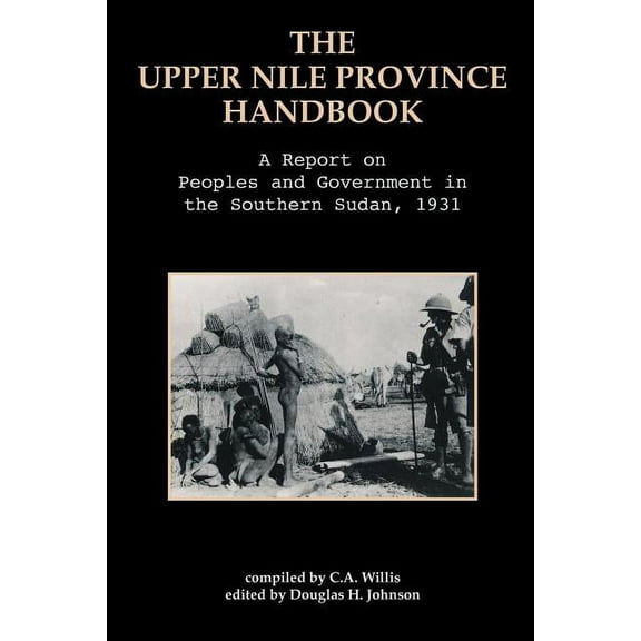 The Upper Nile Province Handbook: A Report on People and Government in the Southern Sudan, 1991, (Paperback)
