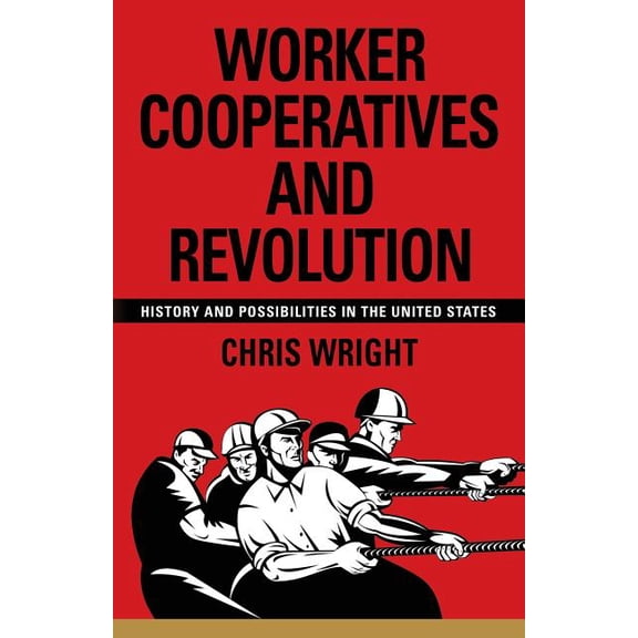 Worker Cooperatives and Revolution: History and Possibilities in the United States (Paperback)