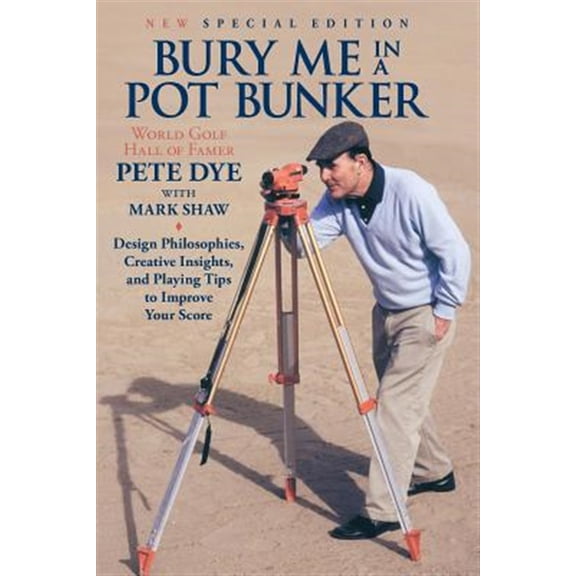 Pre-Owned Bury Me in a Pot Bunker : Design Philosophies, Creative Insights and Playing Tips to Improve Your Score