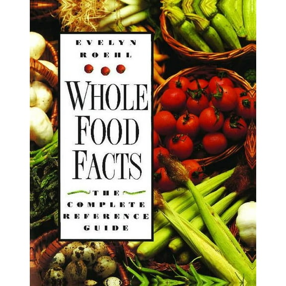 Whole Food Facts : The Complete Reference Guide (Paperback)
