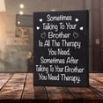 thumbnail image 5 of JennyGems Funny Brother, Sometimes Talking To Your Brother Is All the Therapy You Need, 6x8 in, Wood Sign, Gift for Brother, Funny Brother Gifts From Sister, Made in USA, 5 of 9