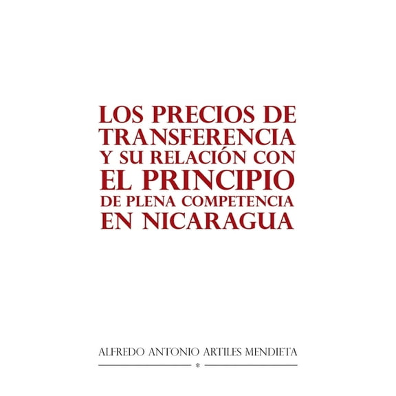 Los Precios De Transferencia Y Su Relación Con El Principio De Plena Competencia En Nicaragua (Paperback)