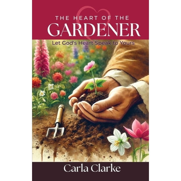 The Heart of the Gardener: Let God's Heart Speak to Yours, (Paperback)