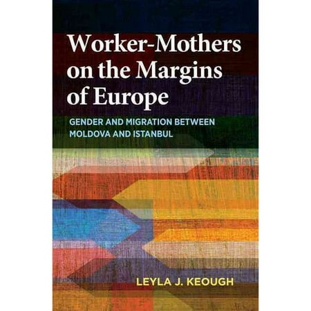 Worker-Mothers on the Margins of Europe: Gender and Migration Between Moldova and Istanbul