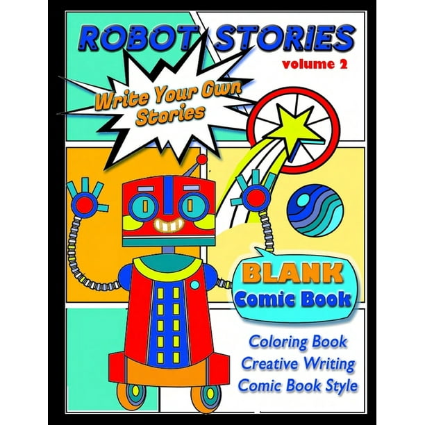 Write Your Own Story- Coloring, Creative Writing Blank Comic Style Books:  Kids and Teens, Themed P : Robot Stories: Write Your Own Stories- BLANK  COMIC Coloring BOOK: VOL 2: Write Your Own