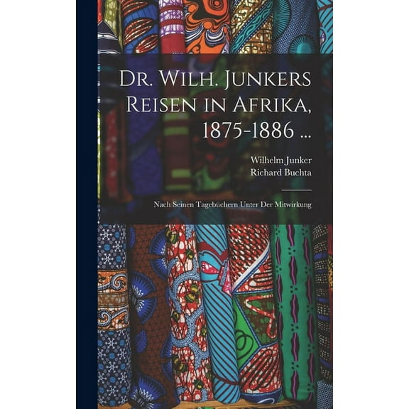Dr. Wilh. Junkers Reisen in Afrika, 1875-1886 ...: Nach Seinen Tagebüchern Unter Der Mitwirkung (Hardcover)