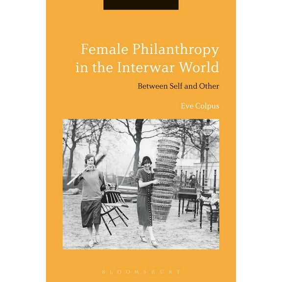Female Philanthropy in the Interwar World: Between Self and Other, (Hardcover)